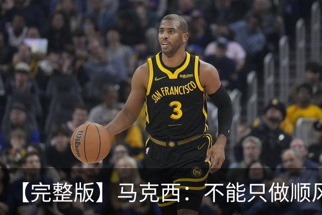【完整版】马克西：不能只做顺风球选手 这感觉绝对像是场季后赛