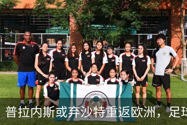 普拉内斯或弃沙特重返欧洲，足球总监的抉择与未来