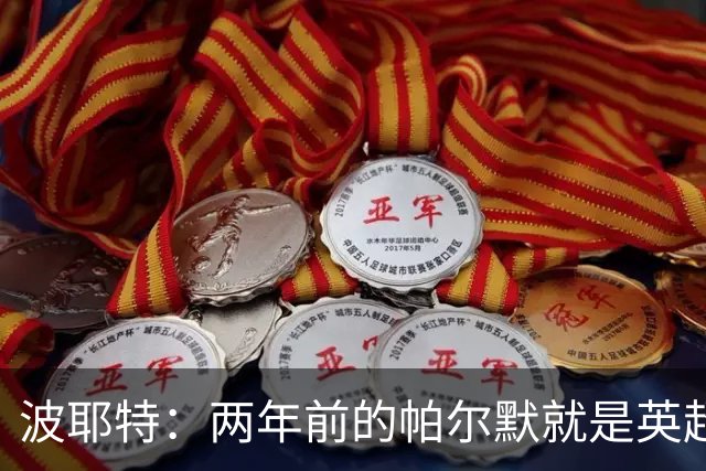 波耶特：两年前的帕尔默就是英超断层最佳，他不是昙花一现那种