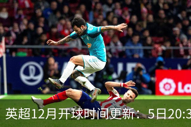 英超12月开球时间更新：5日20:30切尔西利物浦 21日0:30枪手曼联